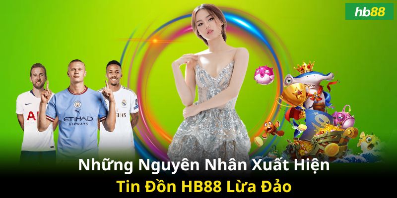 Những nguyên nhân xuất hiện tin đồn HB88 lừa đảo khách hàng