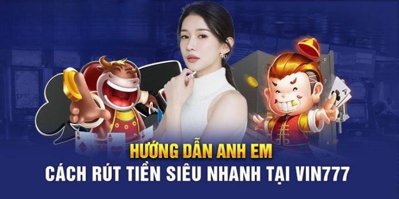 Hướng dẫn các bước rút tiền Vin777 đơn giản