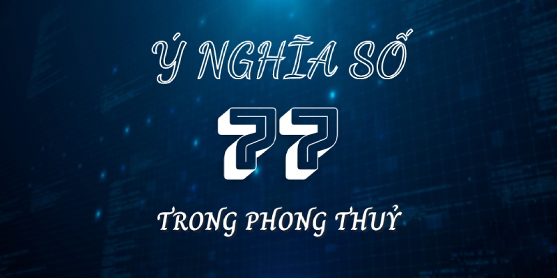 77 là điềm báo cho một tương lai tốt đẹp