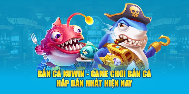 tận hưởng những giây phút thư giãn cực kỳ vui vẻ, hấp dẫn, hãy chơi game bắn cá Kuwin