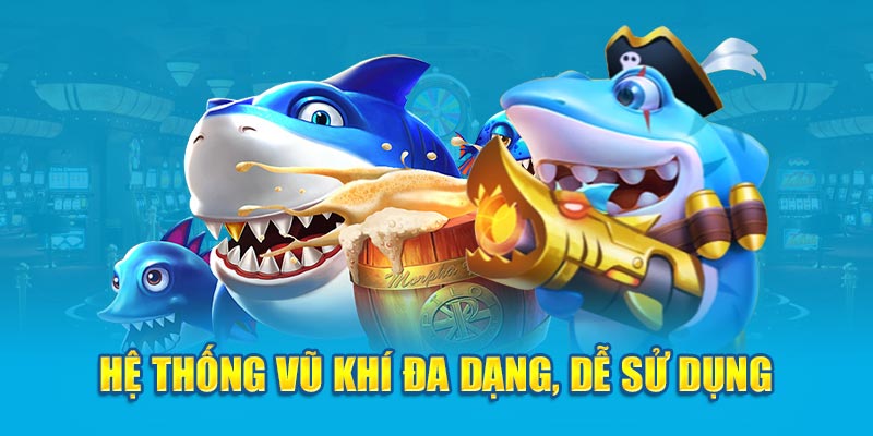 Hệ thống vũ khí đa dạng, dễ sử dụng