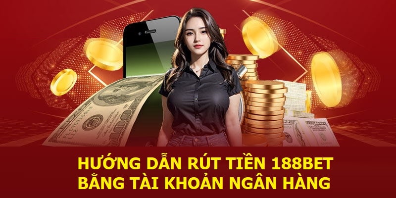 Hướng dẫn rút tiền 188BET bằng tài khoản ngân hàng