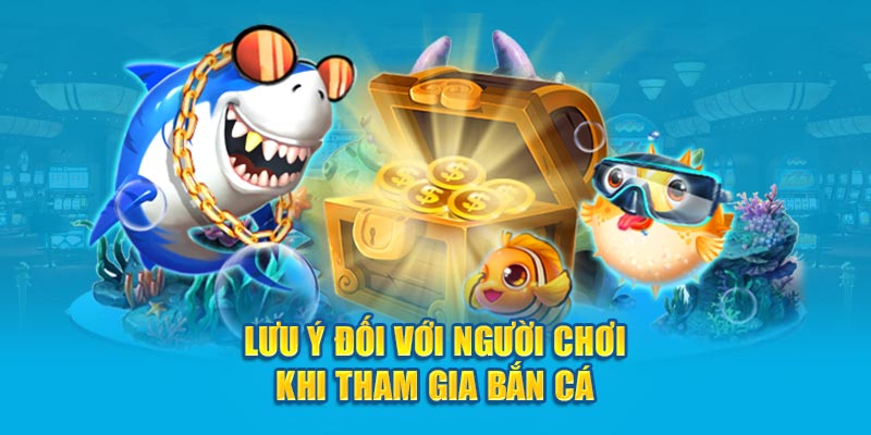 Lưu ý đối với người chơi khi tham gia bắn cá
