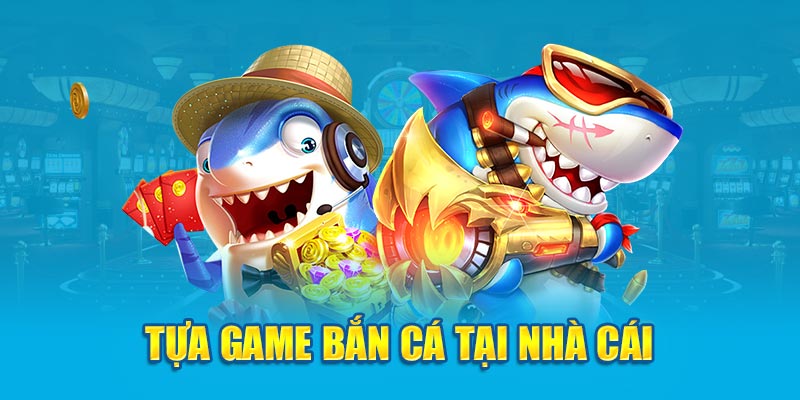 Tựa game bắn cá tại nhà cái